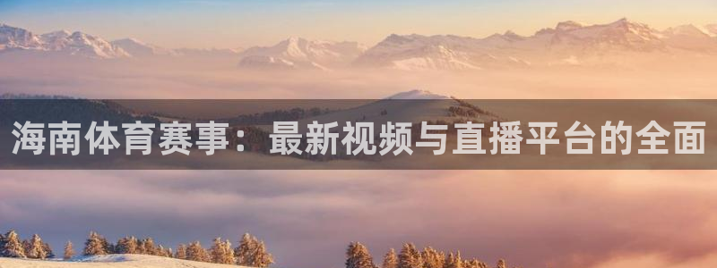 海南体育赛事：最新视频与直播平台的全面